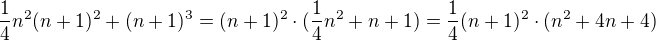$\frac14n^2(n + 1)^2 + (n + 1)^3 = (n + 1)^2 \cdot (\frac14n^2+n+1) =\frac14 (n + 1)^2 \cdot (n^2+4n+4) $