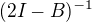 $(2I-B)^{-1}$