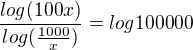 ${\frac{log(100x)}{log(\frac{1000}{x})}}=log100000$