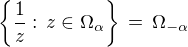 $\{\frac{1}{z}:\,z \in \Omega_{\alpha}\}\,=\, \Omega_{-\alpha}$