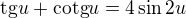 $\mathrm{tg}u+\mathrm{cotg}u=4\sin{2u}$