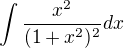 $\int\frac{x^{2}}{(1+x^{2})^{2}}dx$