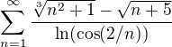 $\sum_{n=1}^\infty {\frac{\sqrt[3]{n^2 + 1} - \sqrt{n+5}}{\ln(\cos(2/n))}}$