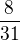 $\frac{8}{31}$