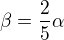 $\beta = \frac{2}{5} \alpha$