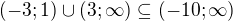 $(-3;1)\cup(3;\infty)\subseteq (-10; \infty)$