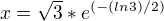 $x=\sqrt{3}*e^{(-(ln3)/2)}$