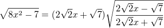 $\sqrt{8x^2-7}=(2\sqrt2x+\sqrt7)\sqrt{\frac{2\sqrt2x-\sqrt{7}}{2\sqrt2x+\sqrt{7}}}$