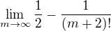 $\lim_{m\to\infty }\frac{1}{2}-\frac{1}{(m+2)!}$