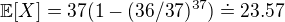 $\mathbb{E}[X]=37(1-(36/37)^{37})\doteq23.57$