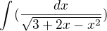 $\int_{}^{}(\frac{dx}{\sqrt{3+2x-x^{2}}})$