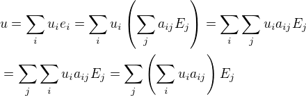 $u=\sum_{i}u_ie_i=\sum_{i}u_i\left(\sum_{j}a_{ij}E_j\right)=\sum_{i}\sum_{j}u_ia_{ij}E_j\nl=\sum_{j}\sum_{i}u_ia_{ij}E_j=\sum_{j}\left(\sum_{i}u_ia_{ij}\right)E_j$