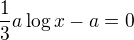 $\frac 13 a\log x -a= 0$