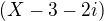 $\left(X - 3 - 2i\right)$