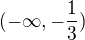 $(-\infty,-\frac{1}{3})$
