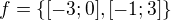 $f=\{[-3;0],[-1;3]\}$