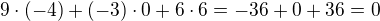 $9\cdot (-4) + (-3)\cdot 0 + 6\cdot 6 = -36 + 0 + 36 = 0$