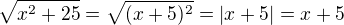 $\sqrt{x^2+25}=\sqrt{(x+5)^2}=|x+5|=x+5$