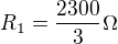 $R_{1}=\frac{2300}{3}\Omega $
