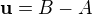 $\textbf{u}=B-A$