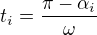 $t_i=\frac{\pi-\alpha_i}{\omega}$