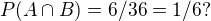 $P(A\cap B)=6/36=1/6?$