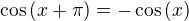$\cos{\left(x+\pi\right)}=-\cos{\left(x\right)}$