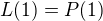 $L(1)=P(1)$