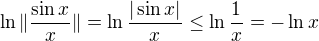 $\ln\|\frac{\sin x}{x}\|=\ln\frac{|\sin x|}{x}\leq\ln\frac{1}{x}=-\ln x$