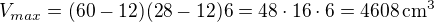 $V_{max}=(60-12)(28-12)6=48\cdot 16\cdot 6=4608\,\rm{cm^3}$
