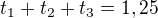 $t_{1}+t_{2}+t_{3}=1,25$