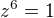 $z^6=1$