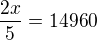 $\frac{2x}{5}=14960$