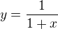 $y = \frac {1}{1+x}$