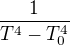 $\frac{1}{T^4-T_0^4}$