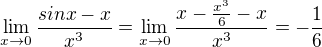 $\lim_{x\to0}\frac{sinx-x}{x^3}=\lim_{x\to0}\frac{x-\frac{x^3}{6}-x}{x^3}=-\frac{1}{6}$