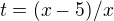 $t=(x-5)/x$