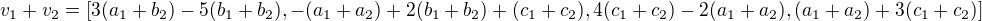 $v_{1} + v_{2} = [3(a_{1}+b_{2})-5 (b_{1}+b_{2}), -(a_{1}+a_{2})+2(b_{1}+b_{2})+(c_{1}+c_{2}), 4(c_{1}+c_{2})-2(a_{1}+a_{2}), (a_{1}+a_{2})+3(c_{1}+c_{2})]$