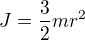 $J=\frac32 mr^2$