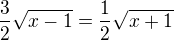 $\frac32\sqrt{x-1}=\frac12\sqrt{x+1}$