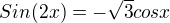 $Sin(2x)=-\sqrt{3}cosx$