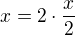 $x=2\cdot\frac x2$