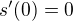$s'(0)=0$