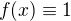 $f(x) \equiv 1$