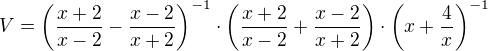 $V=\(\frac{x+2}{x-2} - \frac{x-2}{x+2}\)^{-1} \cdot\(\frac{x+2}{x-2} + \frac{x-2}{x+2}\) \cdot \(x+\frac 4x\)^{-1}$