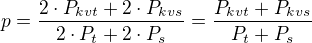 $p=\frac{2\cdot P_{kvt}+2\cdot P_{kvs}}{2\cdot P_{t}+2\cdot P_{s}}=\frac{P_{kvt}+ P_{kvs}}{ P_{t}+P_{s}}$