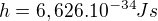 $h=6,626.10^{-34}Js$