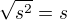 $\sqrt{s^{2}}=s$