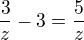$\frac 3z-3=\frac 5z$