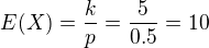 $E(X)=\frac {k}{p} = \frac {5}{0.5}=10$